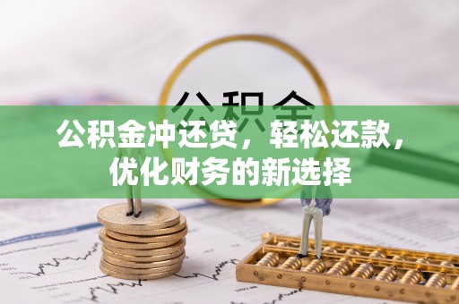 鲁甸公积金冲还贷，轻松还款，优化财务的新选择